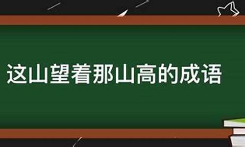 这山望着那山高的成语朋友是什么-这山望着那山高用成语表示